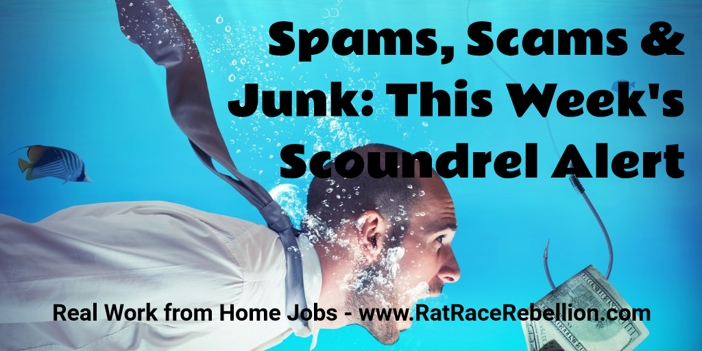 Spams, Scams & Junk: This Week's Scoundrel Alert - Real Work from Home Jobs - www.RatRaceRebellion.com