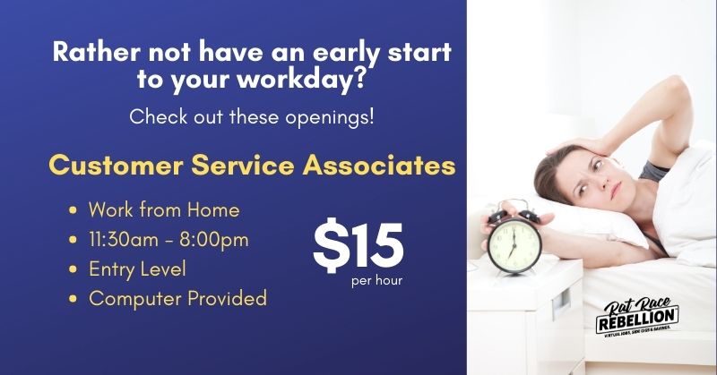 Rather not have an early start to your workday? Check out these openings! Customer Service Associates - Work from Home, 11:30am - 8:00pm, Entry Level, Computer Provided, $15/hour