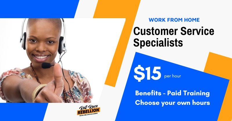Work from home Customer Service Specialists. $15 per hour. Benefits - Paid Training, Choose your own hours