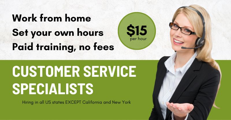 Work from home, Set your own hours, Paid training, no fees - Customer Service Specialists - Hiring in all US states EXCEPT California and New York - $15 per hour