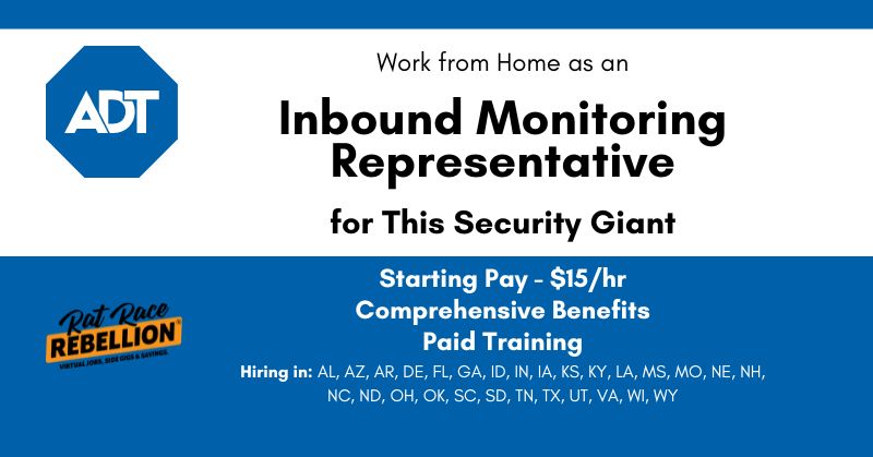 Work from Home as an Inbound Monitoring Representative for This Security Giant - Hiring in: AL, AZ, AR, DE, FL, GA, ID, IN, IA, KS, KY, LA, MS, MO, NE, NH, NC, ND, OH, OK, SC, SD, TN, TX, UT, VA, WI, WY - Starting Pay - $15/hr, Comprehensive Benefits, Paid Training