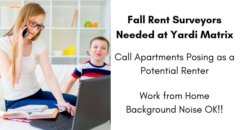 Fall Rent Surveyors Needed at Yardi. Call apartments posing as a potential renter. Work from Home. Backbround noise is OK!