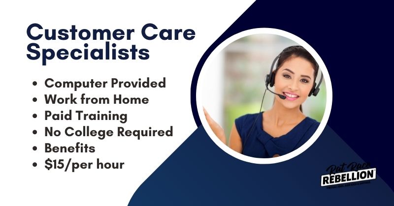 Customer Care Specialists. Computer provided, work from home, paid training, no college required, benefits, $15/per hour