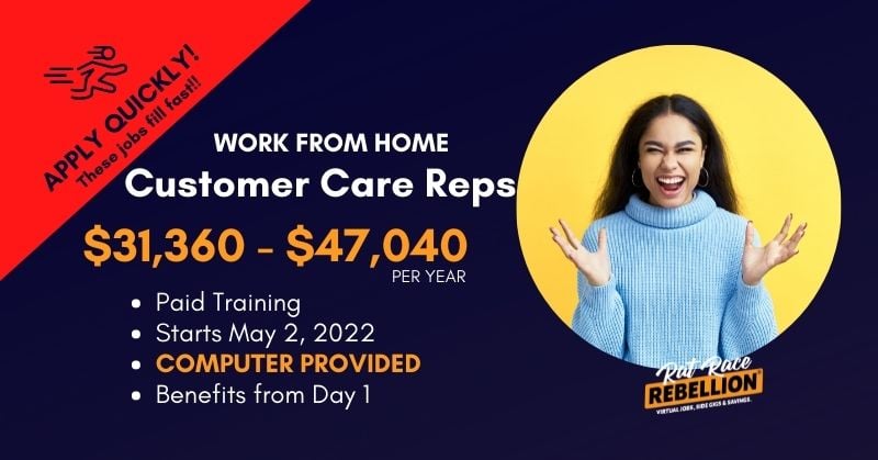 Apply quickly, these jobs fill fast! Work from home Customer Care Reps. $31,360-$47,040 per year. paid training, starts may 2, 2022, computer provided. benefits from day 1