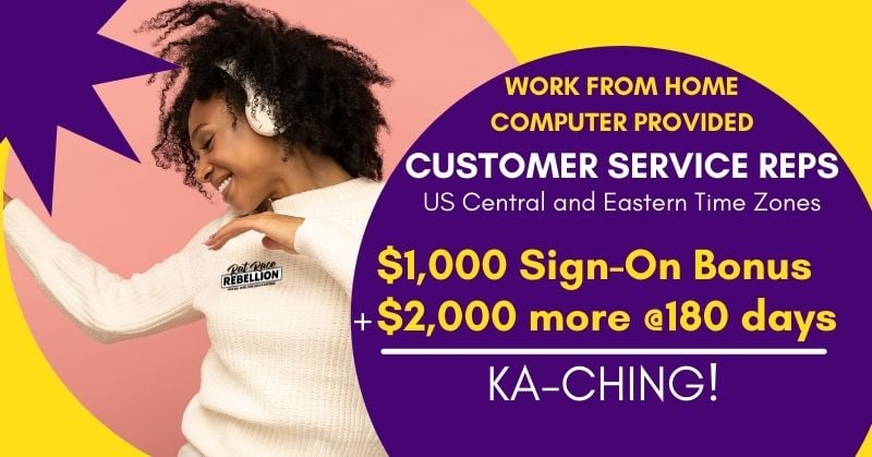 Work from Home, Computer Provided. Customer Service Reps. US Central and Eastern Time Zones. $1,000 Sign-on bonus + $2,000 more at 180 days = KA-CHING!