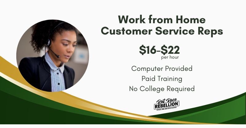Work from Home Customer Service Reps. $16-$22/per hour. Computer provided, paid training, no college required.