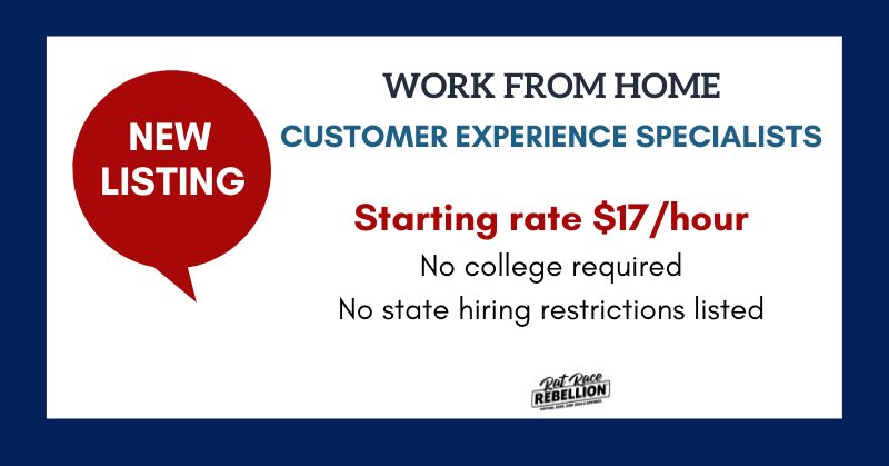 Work from Home Customer Experience Specialists. $17/hr, no college required, no state hiring restrictions listed