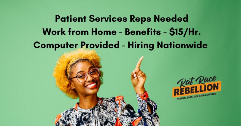 Patient services reps needed. Work from home. Benefits. $15/hr. Computer provided. Hiring nationwide.