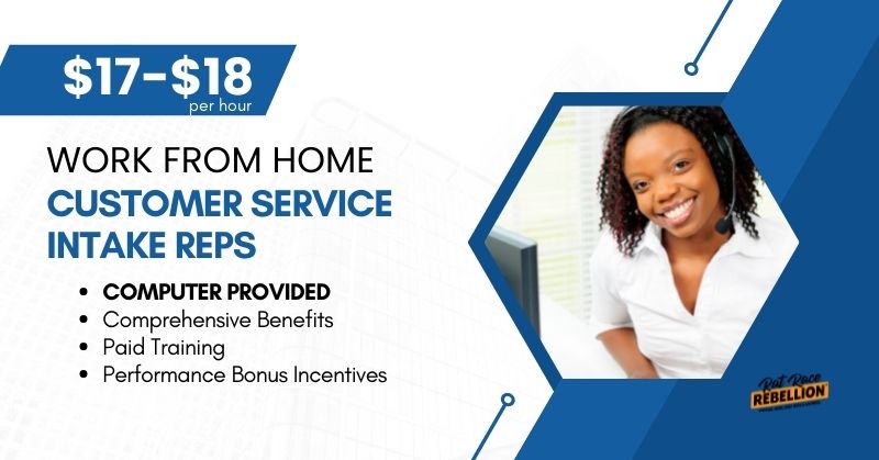 Work from home Customer Service Intake Reps - $17-$18/hour. Computer provided. Comprehensive benefits, paid training, performance bonus.