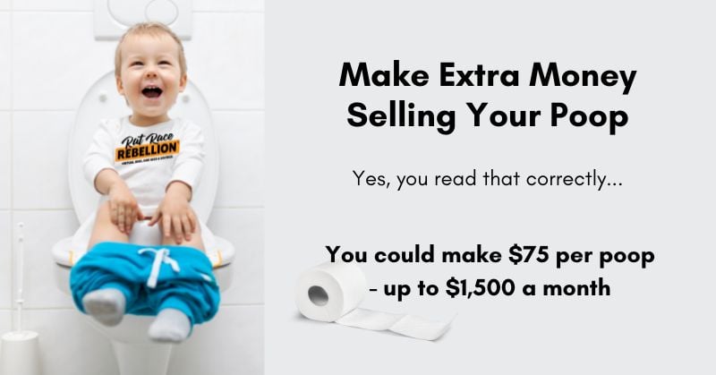 make extra money selling your poop. Yes, you read that correctly... You could make $75 per poop - up to $1,500 a month
