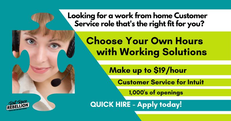 Looking for a work from home Customer Service role that's the right fit for you? Choose Your Own Hours with Working Solutions, Make up to $19/hour, Customer Service for Intuit, 1,000's of openings, QUICK HIRE - Apply today!
