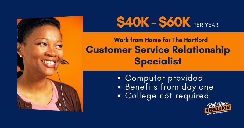 $40K - $60K per year. Work from Home for The Hartford - Customer Service Relationship Specialist. Computer provided, Benefits from day one, College not required