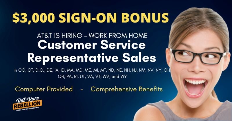 AT&T IS HIRING - WORK FROM HOME Customer Service Representative Sales in CO, CT, D.C., DE, IA, ID, MA, MD, ME, MI, MT, ND, NE, NH, NJ, NM, NV, NY, OH, OR, PA, RI, UT, VA, VT, WV, and WY. $3,000 Sign-on bonus, Computer Provided - Comprehensive Benefits