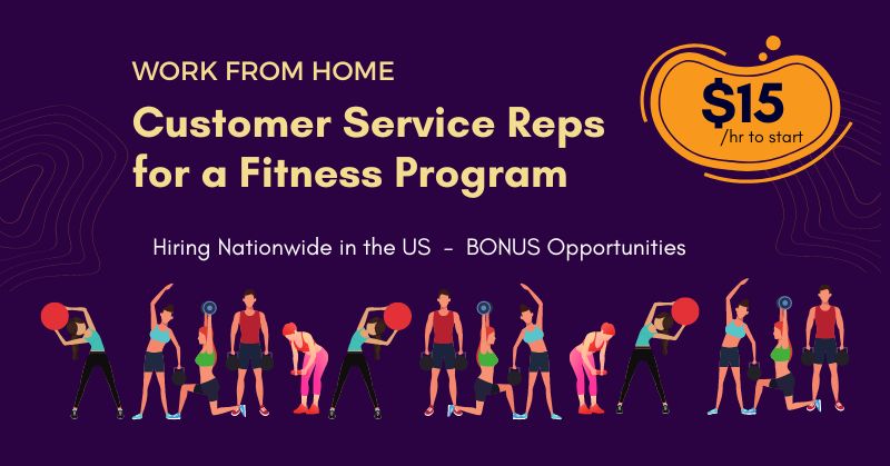 Work from Home Customer Service Reps for a Fitness Program - $15/hr to start. Hiring Nationwide in the US - BONUS Opportunities