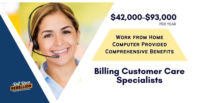 $42,000-$93,000 PER YEAR. Work from Home Billing Customer Care Specialists, Computer Provided, Comprehensive Benefits