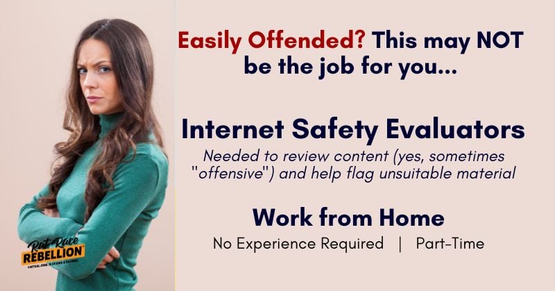 Easily Offended? This may NOT be the job for you... Internet Safety Evaluators Needed to review content (yes, sometimes "offensive") and help flag unsuitable material