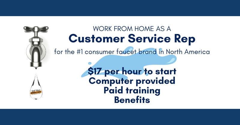 WORK FROM HOME AS A Customer Service Rep for the #1 consumer faucet brand in North America - $17 per hour to start, Computer provided, Paid training, Benefits