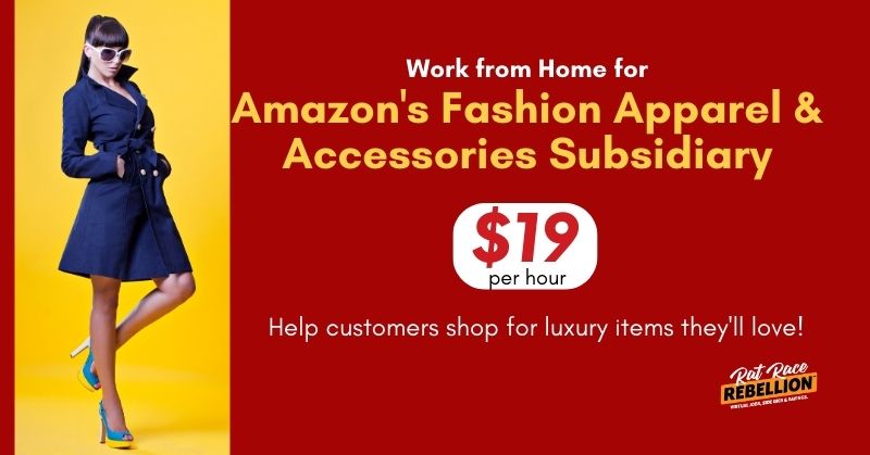 $19 per hour - Work from Home for Amazon's Fashion Apparel & Accessories Subsidiary. Help customers shop for luxury items they'll love!