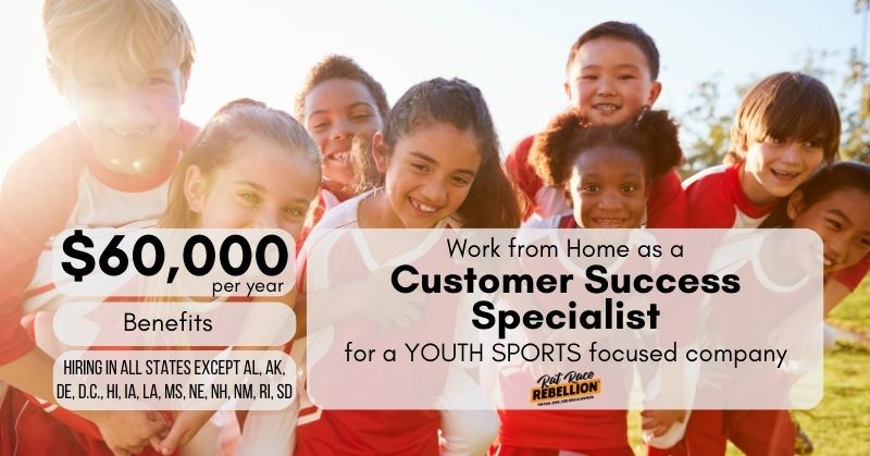 Work from Home as a Customer Success Specialist for a YOUTH SPORTS focused company - $60,000 per year, Benefits, Hiring in all states EXCEPT AL, AK, DE, D.C., HI, IA, LA, MS, NE, NH, NM, RI, SD