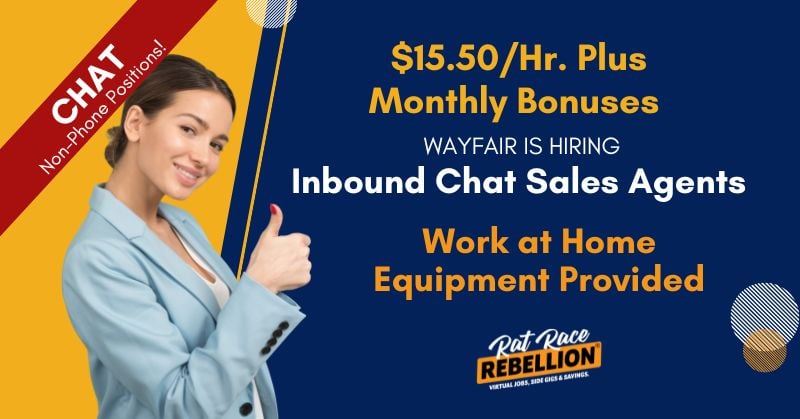 CHAT - Non-Phone Positions! WAYFAIR IS HIRING Work at Home Inbound Chat Sales Agents - $15.50/Hr. Plus Monthly Bonuses, Equipment Provided
