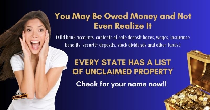 You May Be Owed Money and Not Even Realize It - EVERY STATE HAS A LIST OF UNCLAIMED PROPERTY - Check for your name now!! (Old bank accounts, contents of safe deposit boxes, wages, insurance benefits, security deposits, stock dividends and other funds)