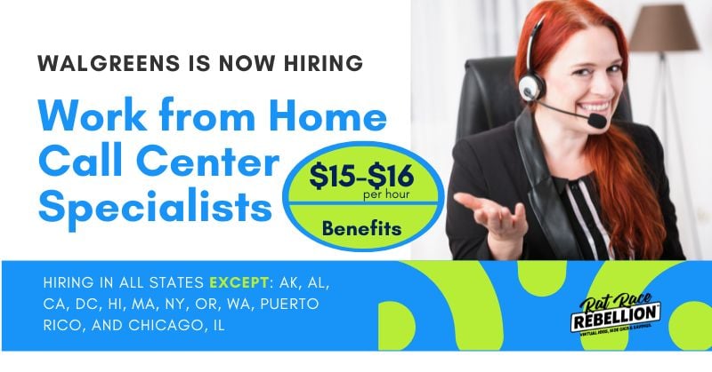 WALGREENS is now hiring Work from Home Call Center Specialists - Hiring in all states except: AK, AL, CA, DC, HI, MA, NY, OR, WA, Puerto Rico, and Chicago, IL $15-$16 per hour, Benefits