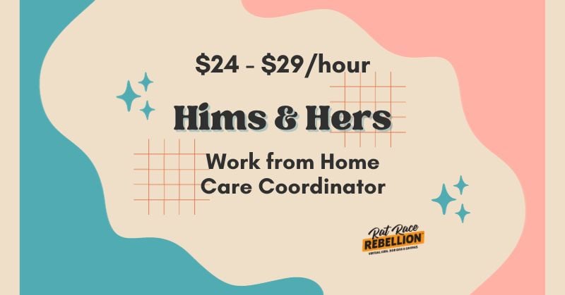 24 dollars to 29 dollars an hour. Hims and Hers is hiring a work from home Care Coordinator.