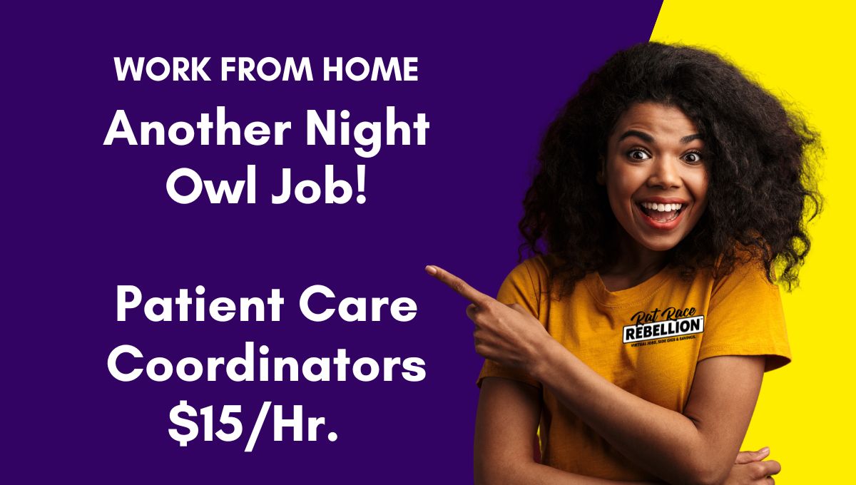 Work from home, another night owl job, Patient Care Coordinators, fifteen dollars per hour.