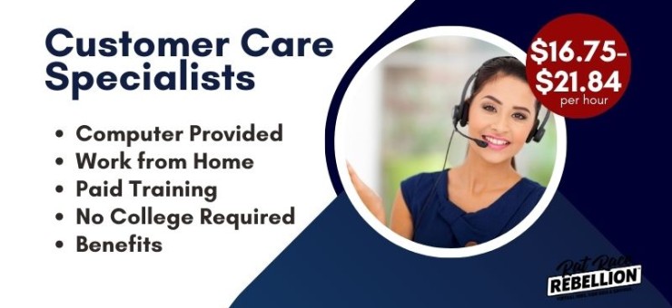 Customer Care Specialists - computer provided, work from home, paid training, no college required, benefits, $16.75-$21.84/per hour