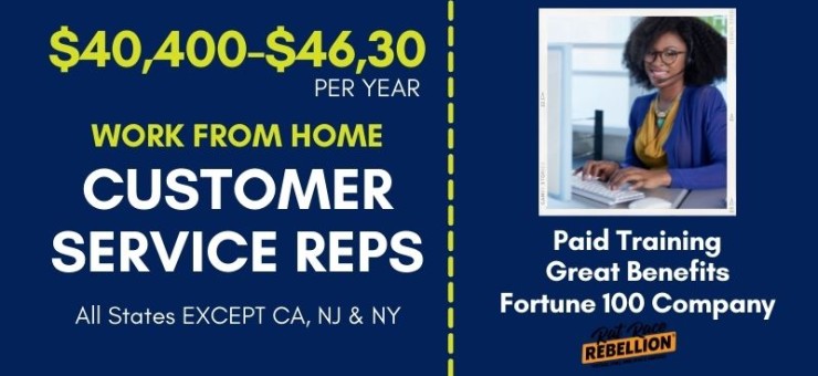 $40,400-$46,30/year, WORK FROM HOME CUSTOMER SERVICE REPS, All States EXCEPT CA, NJ & NY, Paid Training, Great Benefits, Fortune 100 Company