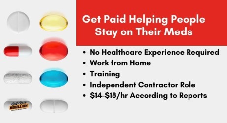 Get paid helping people stay on their meds. No healthcare experience required, work from homoe, training, independent contractor role, $14-$18/hr according to reports